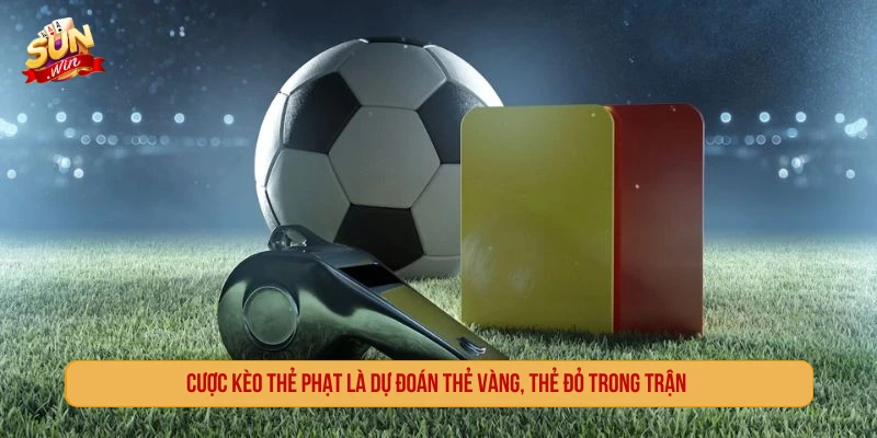 Cược kèo thẻ phạt là dự đoán thẻ vàng, thẻ đỏ trong trận 