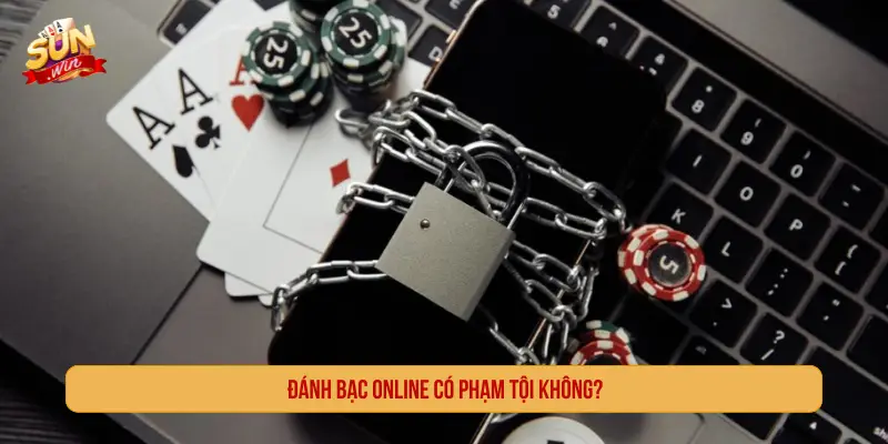 Đánh Bạc Online Có Phạm Tội Không? Phân Tích Pháp Lý Đánh bạc online có phạm tội không?