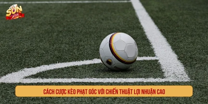 Cách Cược Kèo Phạt Góc Với Chiến Thuật Lợi Nhuận Cao Kèo phạt góc