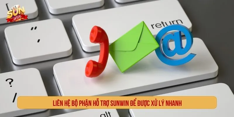 Liên hệ bộ phận hỗ trợ SUNWIN để được xử lý nhanh
