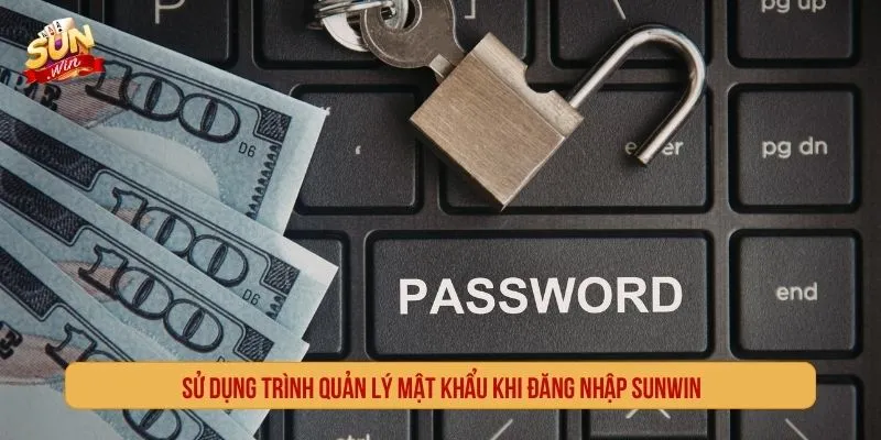 Đăng Nhập SUNWIN Truy Cập Tài Khoản Nhanh Trong 30 Giây Sử dụng trình quản lý mật khẩu khi đăng nhập SUNWIN