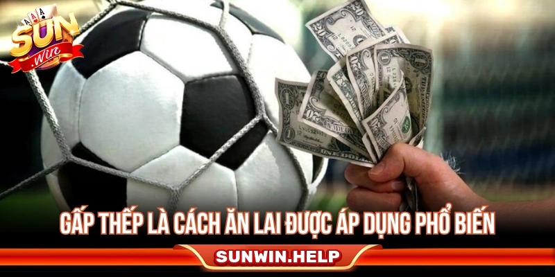 Ăn Lai Bóng Đá Là Gì? Lợi Ích Và Chiến Thuật Cắt Lai Hay Gấp thếp là cách ăn lai được áp dụng phổ biến