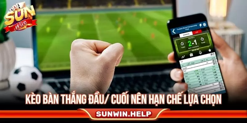 Kèo bàn thắng đầu cuối nên hạn chế lựa chọn