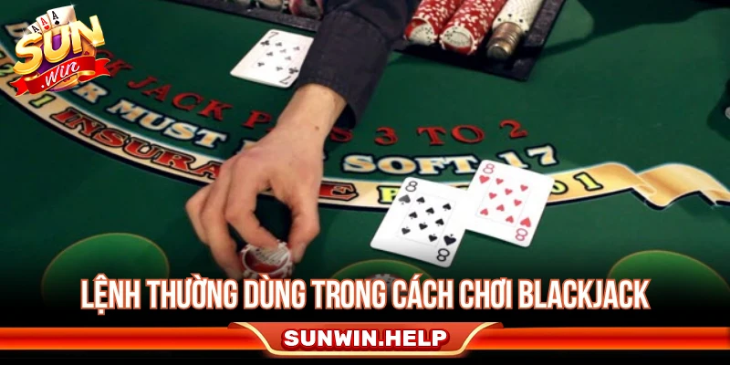 Lệnh thường dùng trong cách chơi Blackjack 