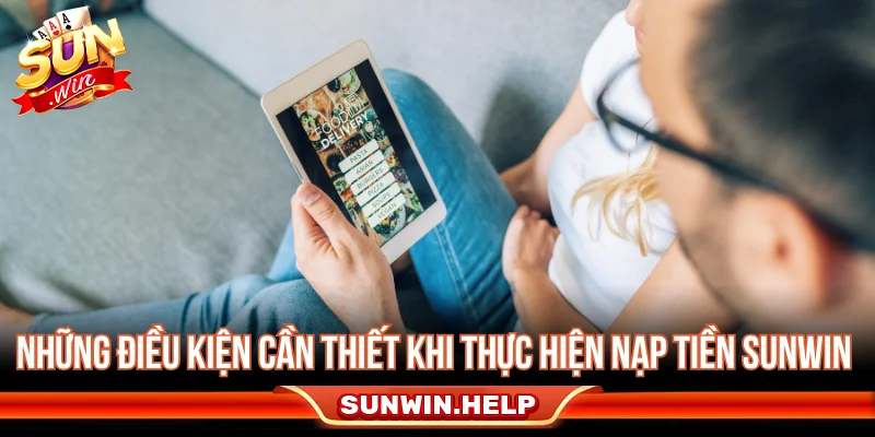 Những điều kiện cần thiết khi thực hiện nạp tiền SUNWIN