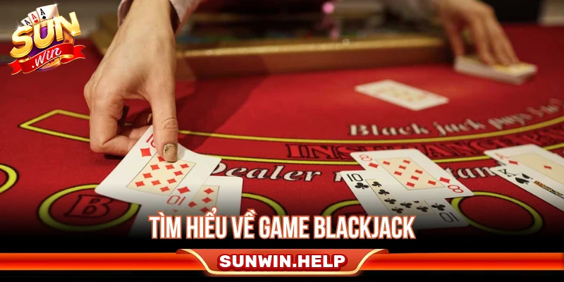 Tìm hiểu về bản game Blackjack 