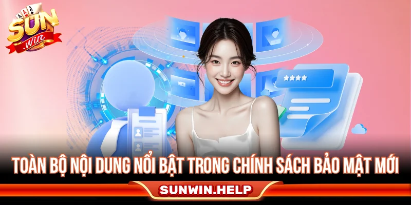 Chính Sách Bảo Mật SUNWIN Và Quyền Lợi Của Người Chơi Toàn bộ nội dung nổi bật trong chính sách bảo mật mới