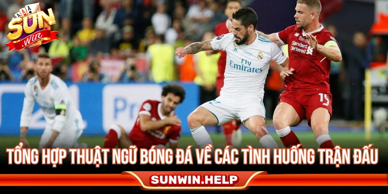 Tổng Hợp 10+ Thuật Ngữ Cá Độ Bóng Đá Phổ Biến Nhất Tổng hợp thuật ngữ bóng đá về các tình huống trận đấu